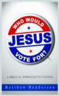 Image for Who Would Jesus Vote For : A Biblical Approach to Voting
