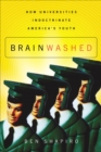 Image for Brainwashed: how universities indoctrinate America&#39;s youth