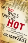 Image for Get &#39;em while they&#39;re hot!: how to attract, develop, and retain peak performers in the coming labor shortage