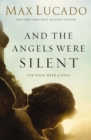 Image for And the Angels Were Silent: The Final Week of Jesus