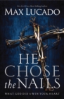 Image for He Chose the Nails: What God Did to Win Your Heart