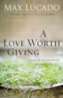 Image for A love worth giving: living in the overflow of God&#39;s love