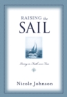Image for Raising the Sail: Finding Your Way to Faith Over Fear