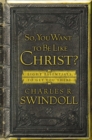 Image for So, you want to be like Christ?: eight essentials to get you there