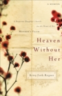 Image for Heaven Without Her: A Desperate Daughter&#39;s Search for the Heart of Her Mother&#39;s Faith