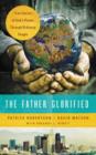 Image for The Father Glorified : True Stories of God&#39;s Power Through Ordinary People