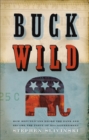 Image for Buck wild: how Republicans broke the bank and became the party of big government