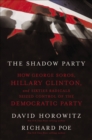 Image for Shadow Party: How George Soros, Hillary Clinton, and Sixties Radicals Seized Control of the Democratic Party