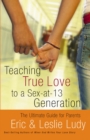 Image for Teaching true love to a sex-at-thirteen generation: the ultimate guide for parents