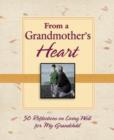 Image for From a Grandmother&#39;s Heart: 50 Reflections on Living Well for My Grandchild