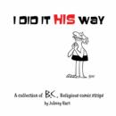 Image for I Did It His Way: A Collection of B.C. Religious Comic Strips