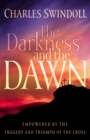 Image for The darkness and the dawn: empowered by the tragedy and triumph of the cross