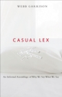 Image for Casual lex: an informal assemblage of why we say what we say