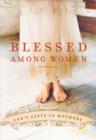 Image for Blessed Among Women: God&#39;s Gift of Motherhood