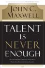 Image for Talent Is Never Enough: Discover the Choices That Will Take You Beyond Your Talent