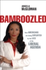 Image for Bamboozled: How Americans Are Being Exploited by the Lies of the Liberal Agenda
