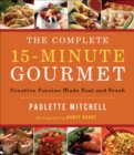 Image for The Complete 15-Minute Gourmet: Creative Cuisine Made Fast and Fresh