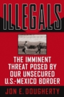 Image for Illegals: the imminent threat posed by our unsecured U.S.-Mexico border