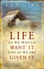 Image for Life as We Would Want It . . . Life as We Are Given It: The Beauty God Brings from Life&#39;s Upheavals