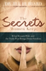 Image for The secrets women keep: what women hide and the truth that brings them freedom
