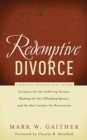 Image for Redemptive divorce: a biblical process that offers guidance for the suffering partner, healing for the offending spouse, and the best catalyst for restoration