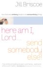 Image for Here am I, Lord-- send somebody else: how God uses ordinary people to do extraordinary things