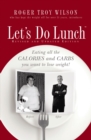 Image for Let&#39;s Do Lunch: Eating all the Calories and Carbs you want to lose weight!