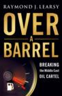 Image for Over a barrel: breaking the Middle East oil cartel