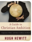 Image for Guide to Christian Ambition: Using Career, Politics, and Culture to Influence the World