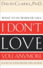 Image for I Don&#39;t Love You Anymore: What to do when he says,