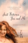 Image for Just between you and me: a novel about losing fear and finding God