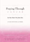 Image for Praying Through Cancer: Set Your Heart Free from Fear: A 90-Day Devotional for Women