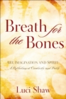 Image for Breath for the Bones: Art, Imagination and Spirit: A Reflection on Creativity and Faith