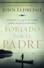 Image for Forjado por el padre: Aprende lo que tu padre jamas pudo ensenarte