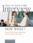 Image for You&#39;ve Got the Interview Now What? : Fortune 500 Hiring Professionals Tell You How to Get Hired