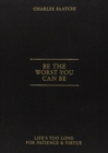 Image for Be the worst you can be  : life&#39;s too long for patience &amp; virtue