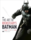 Image for The art of Rocksteady&#39;s Batman  : Arkham Asylum, Arkham City &amp; Arkham Knight