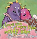 Image for I Love You More Than Moldy Ham
