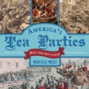 Image for America&#39;s Tea Parties : Not One but Four! Boston, Charleston, New York, Philadelphia
