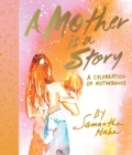 Image for A Mother Is a Story : A Celebration of Motherhood