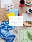 Image for A year between friends  : crafts, recipes, letters, and stories