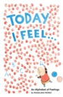 Image for Today I Feel . . .: An Alphabet of Feelings
