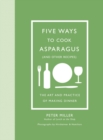 Image for Five Ways to Cook Asparagus (and Other Recipes): The Art and Practice of Making Dinner