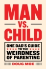 Image for Man vs. Child: One Dad’s Guide to the Weirdness of Parenting