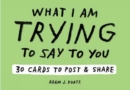 Image for Adam J. Kurtz What I Am Trying to Say to You: 30 Cards (Postcard Book with Stickers): 30 Cards to Post and Share