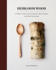 Image for Heirloom Wood : A Modern Guide to Carving Spoons, Bowls, Boards, and other Homewares