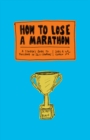 Image for How to Lose a Marathon: A Starter’s Guide to Finishing in 26.2 Chapters