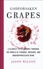 Image for Godforsaken grapes  : a slightly tipsy journey through the world of strange, obscure, and underappreciated wine