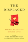 Image for The displaced  : refugee writers on refugee lives