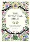 Image for The Botanical Bible : Plants, Flowers, Art, Recipes &amp; Other Home Uses